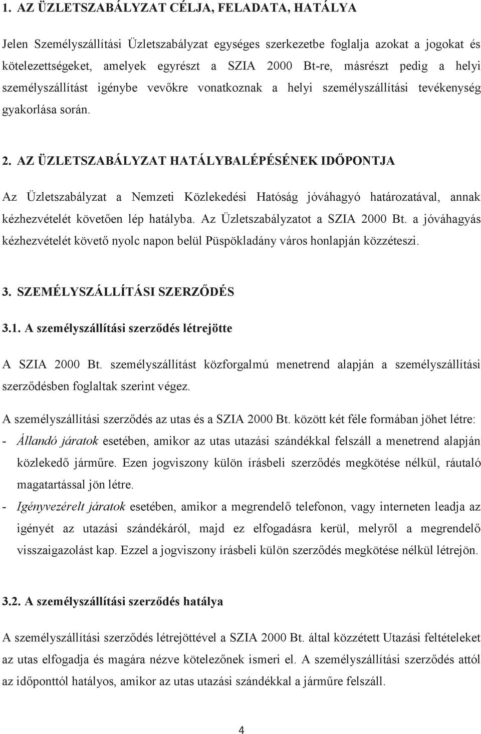 AZ ÜZLETSZABÁLYZAT HATÁLYBALÉPÉSÉNEK IDŐPONTJA Az Üzletszabályzat a Nemzeti Közlekedési Hatóság jóváhagyó határozatával, annak kézhezvételét követően lép hatályba. Az Üzletszabályzatot a SZIA 2000 Bt.