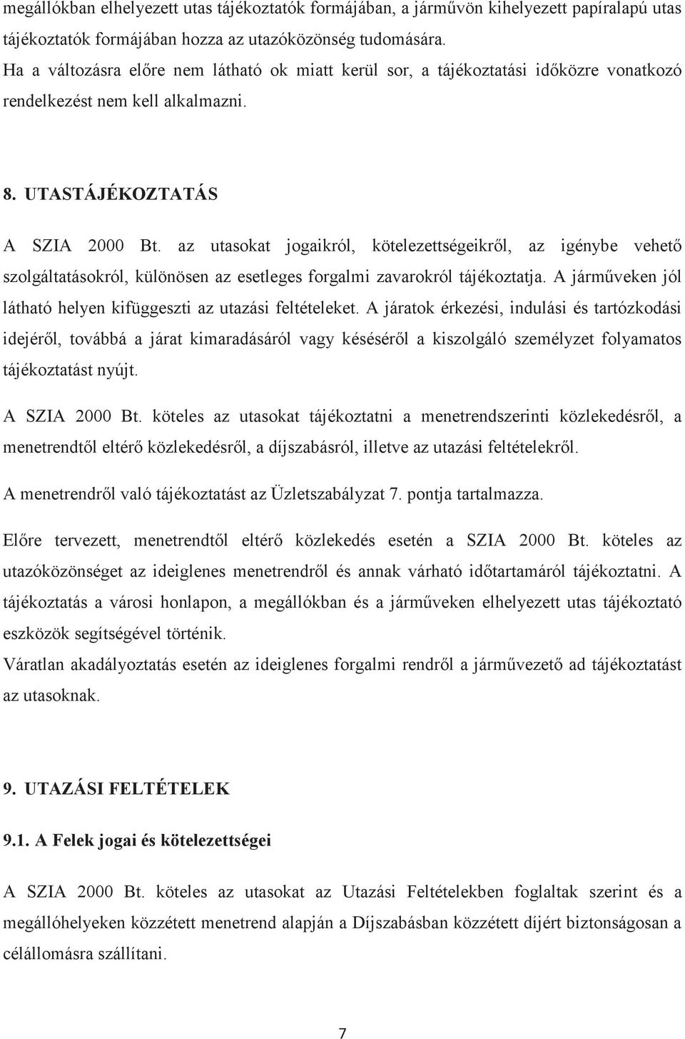 az utasokat jogaikról, kötelezettségeikről, az igénybe vehető szolgáltatásokról, különösen az esetleges forgalmi zavarokról tájékoztatja.