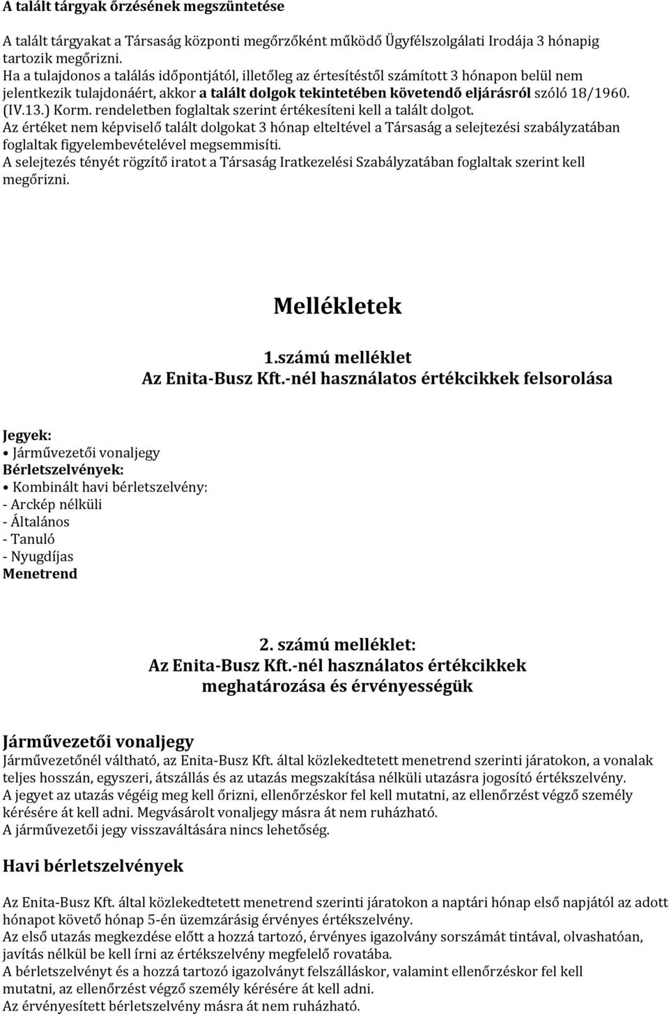 ) Korm. rendeletben foglaltak szerint értékesíteni kell a talált dolgot.