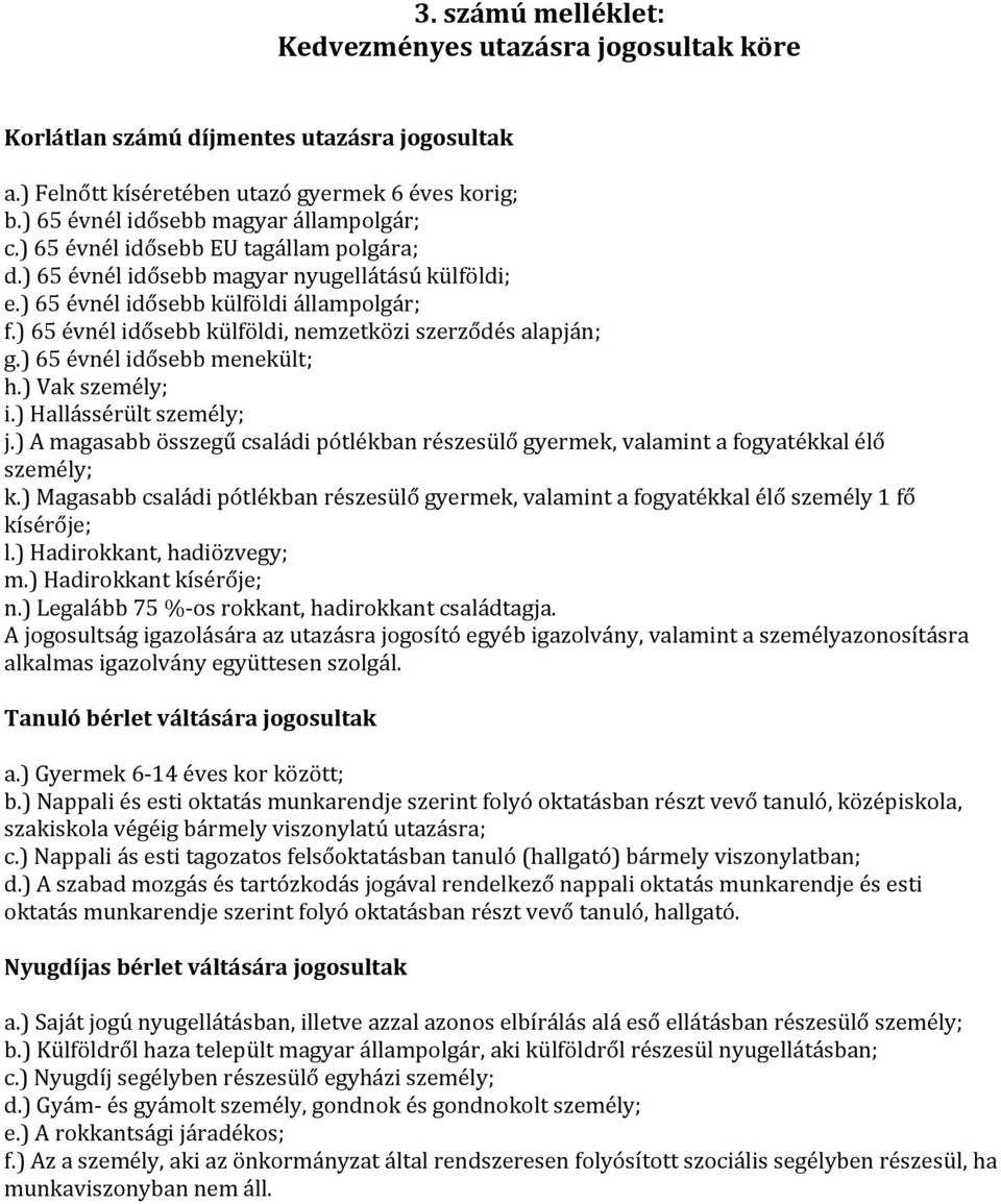 ) 65 évnél idősebb menekült; h.) Vak személy; i.) Hallássérült személy; j.) A magasabb összegű családi pótlékban részesülő gyermek, valamint a fogyatékkal élő személy; k.