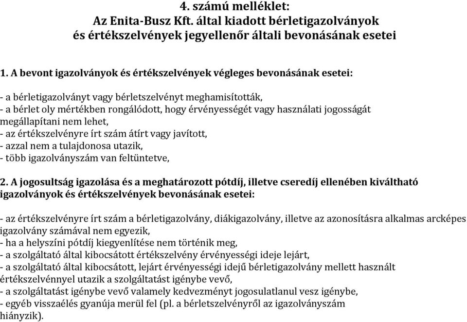 használati jogosságát megállapítani nem lehet, - az értékszelvényre írt szám átírt vagy javított, - azzal nem a tulajdonosa utazik, - több igazolványszám van feltüntetve, 2.