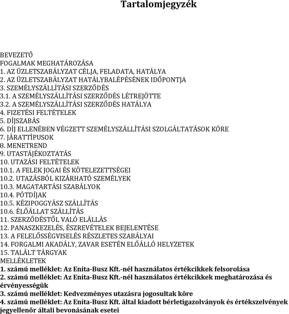 UTAZÁSI FELTÉTELEK 10.1. A FELEK JOGAI ÉS KÖTELEZETTSÉGEI 10.2. UTAZÁSBÓL KIZÁRHATÓ SZEMÉLYEK 10.3. MAGATARTÁSI SZABÁLYOK 10.4. PÓTDÍJAK 10.5. KÉZIPOGGYÁSZ SZÁLLÍTÁS 10.6. ÉLŐÁLLAT SZÁLLÍTÁS 11.