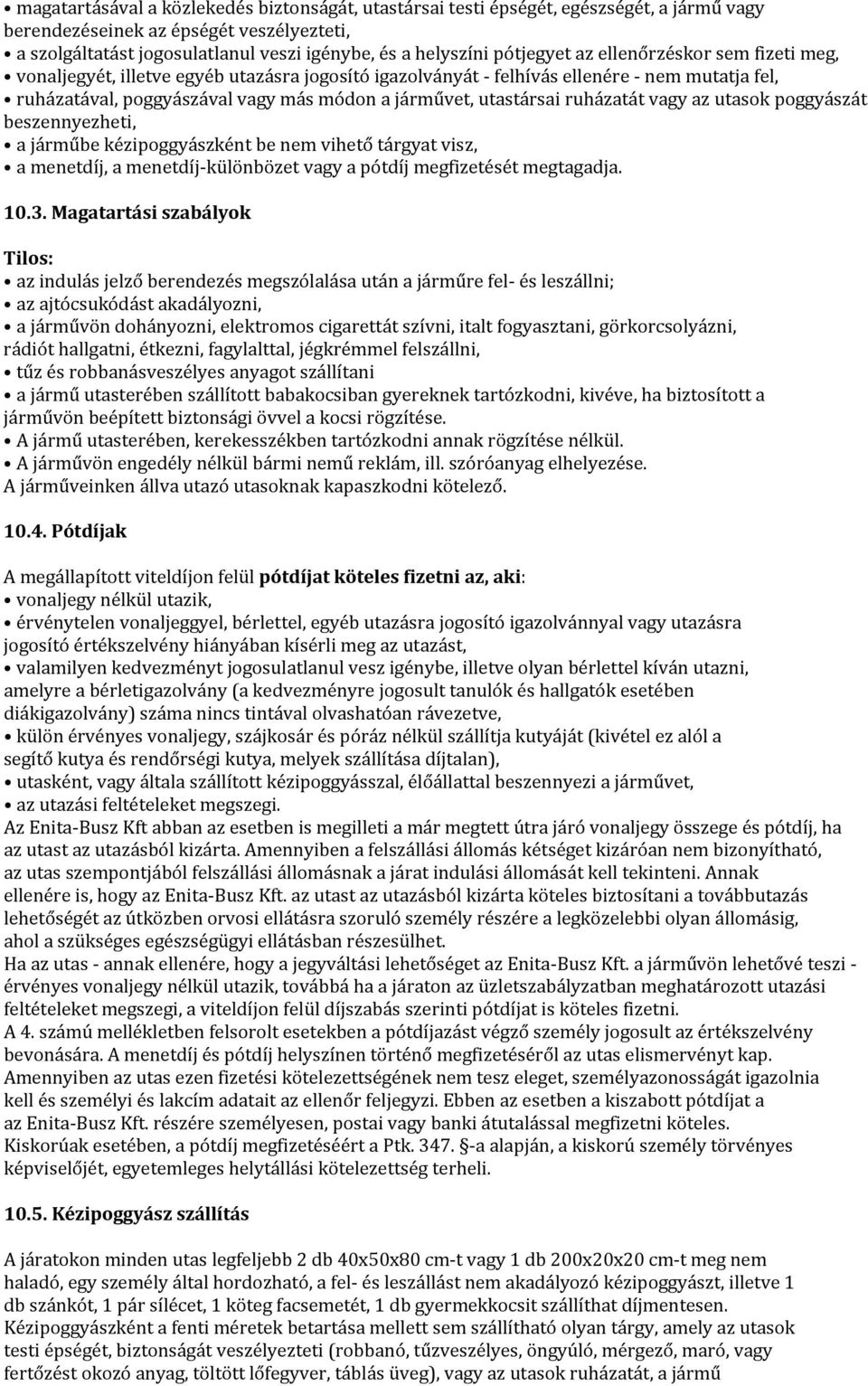 utastársai ruházatát vagy az utasok poggyászát beszennyezheti, a járműbe kézipoggyászként be nem vihető tárgyat visz, a menetdíj, a menetdíj-különbözet vagy a pótdíj megfizetését megtagadja. 10.3.