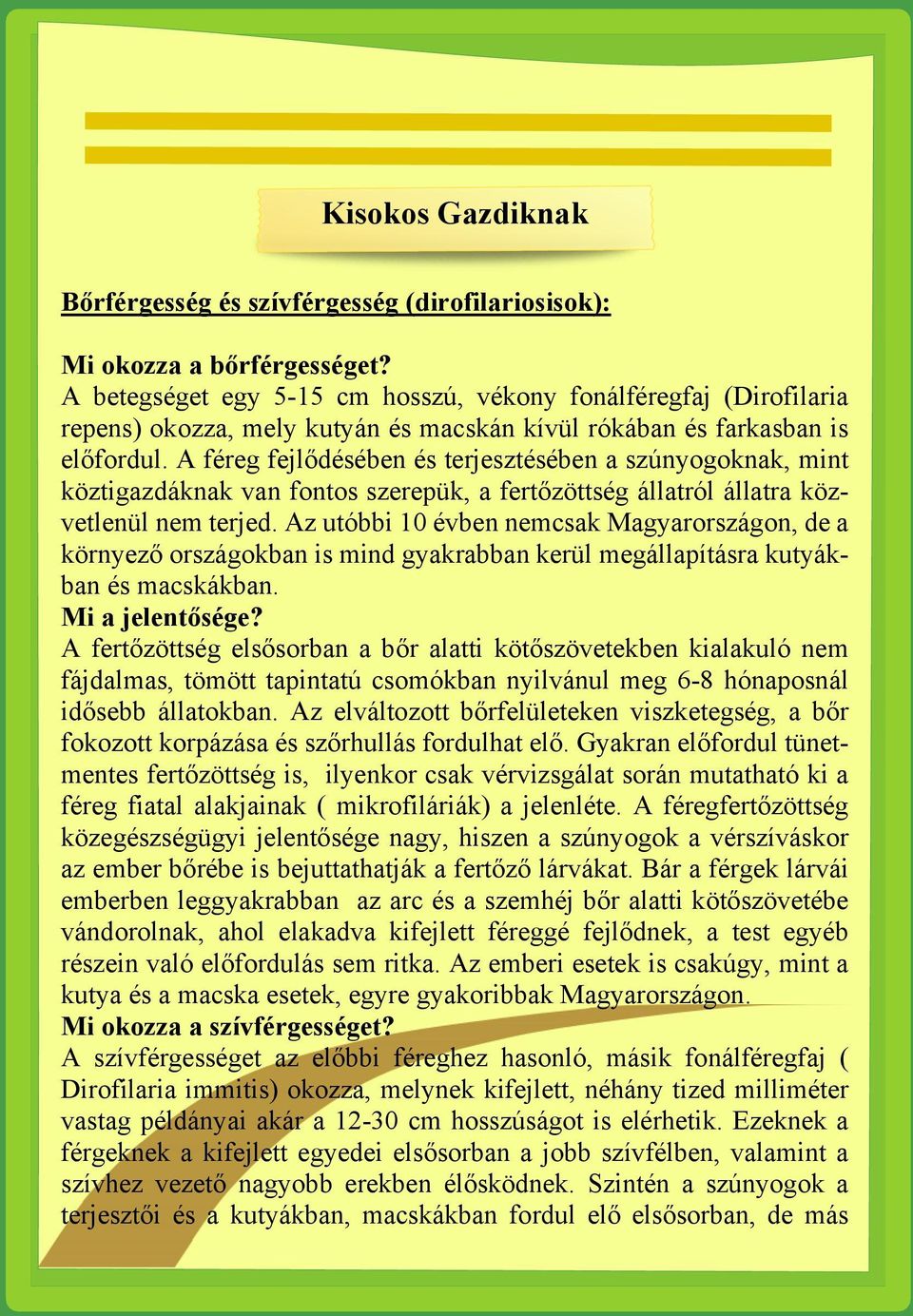 A féreg fejlõdésében és terjesztésében a szúnyogoknak, mint köztigazdáknak van fontos szerepük, a fertõzöttség állatról állatra közvetlenül nem terjed.