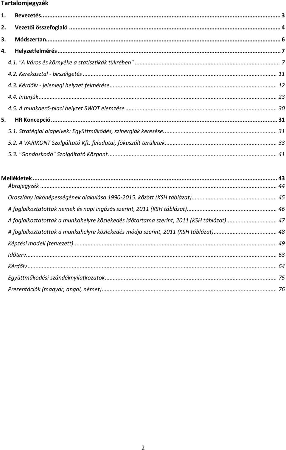 ... 31 5.2. A VARIKONT Szolgáltató Kft. feladatai, fókuszált területek... 33 5.3. "Gondoskodó" Szolgáltató Központ.... 41 Mellékletek... 43 Ábrajegyzék.