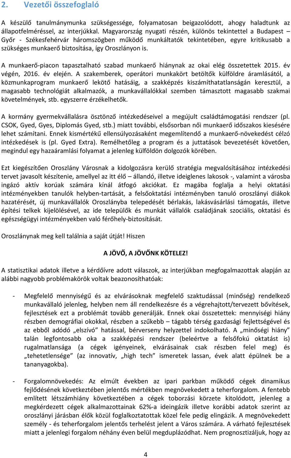 A munkaerő-piacon tapasztalható szabad munkaerő hiánynak az okai elég összetettek 2015. év végén, 2016. év elején.