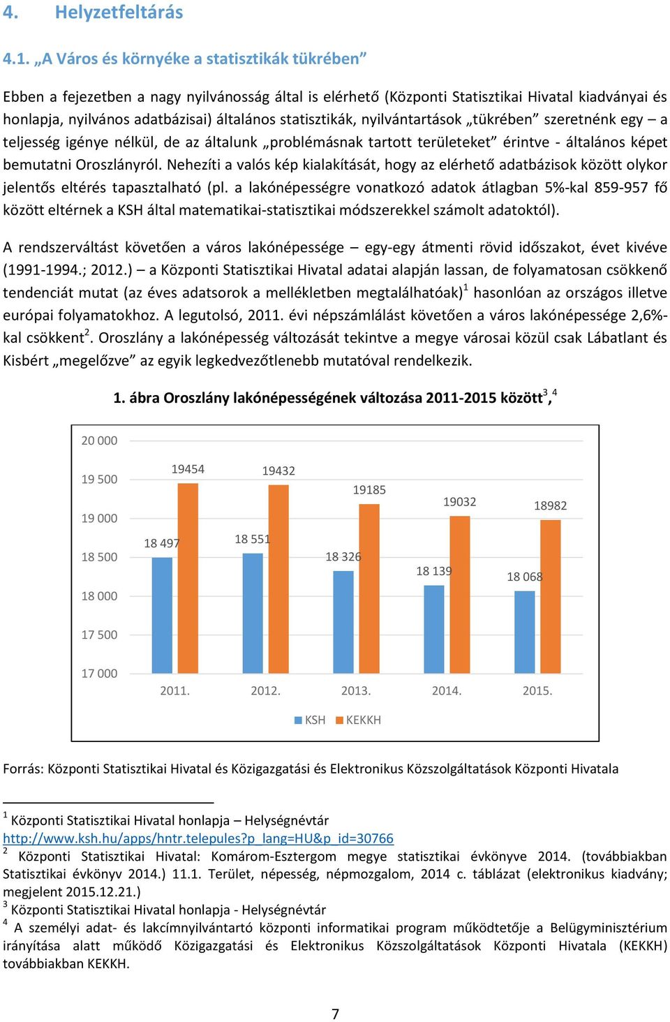 statisztikák, nyilvántartások tükrében szeretnénk egy a teljesség igénye nélkül, de az általunk problémásnak tartott területeket érintve - általános képet bemutatni Oroszlányról.