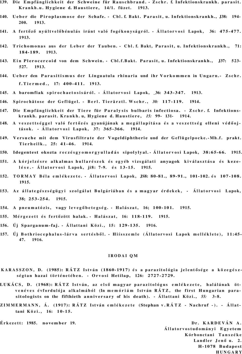 f. Bakt, Parasit, u. Infektionskrankh., 71: 184-189. 1913. 143. Ein Plerocercoid von dem Schwein. - Cbl.f.Bakt. Parasit, u. Infektionskrankh., J37: 523-527. 1913. 144.