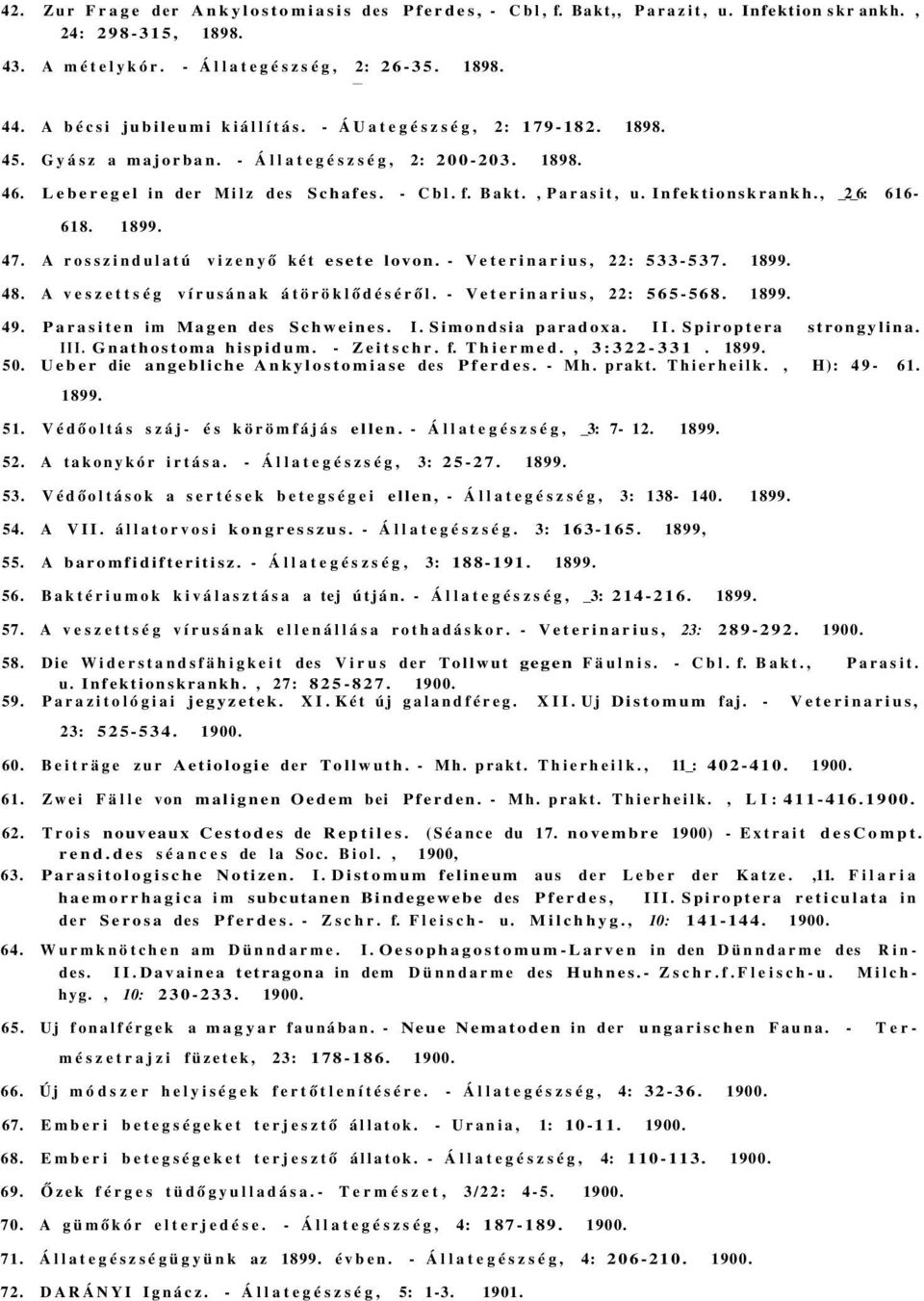 47. A rosszindulatú vizenyő két esete lovon. - Veterinarius, 22: 533-537. 1899. 48. A veszettség vírusának átöröklődéséről. - Veterinarius, 22: 565-568. 1899. 49. Parasiten im Magen des Schweines. I.