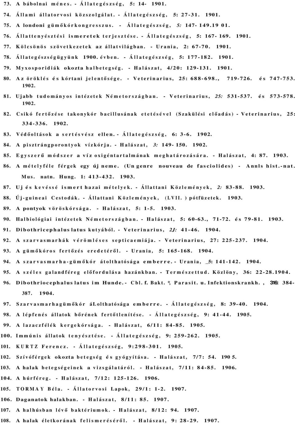 - Állategészség, 5: 177-182. 1901. 79. Myxosporidiák okozta halbetegség. - Halászat, 4/20: 129-131. 1901. 80. Az öröklés és kórtani jelentősége. - Veterinarius, 25: 688-698., 719-726. és 747-753.