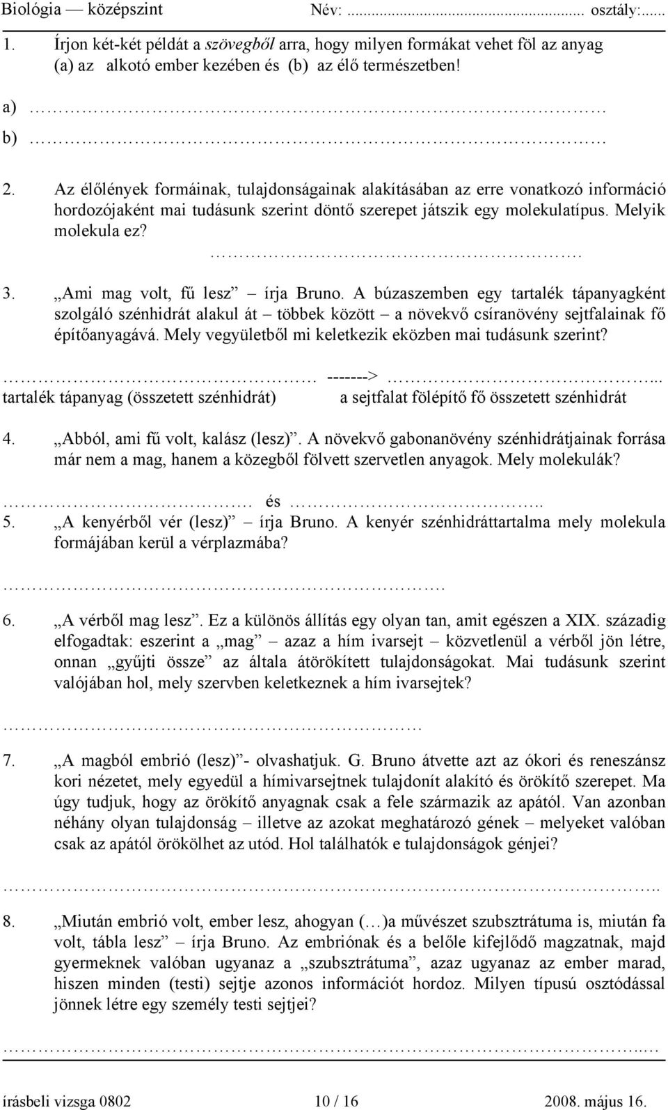 Ami mag volt, fű lesz írja Bruno. A búzaszemben egy tartalék tápanyagként szolgáló szénhidrát alakul át többek között a növekvő csíranövény sejtfalainak fő építőanyagává.