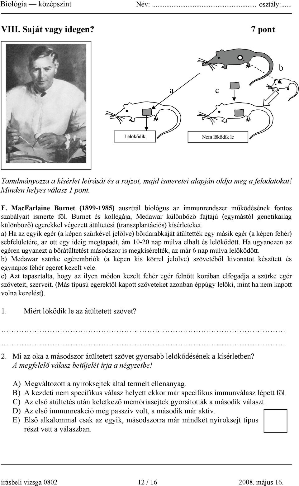 Burnet és kollégája, Medawar különböző fajtájú (egymástól genetikailag különböző) egerekkel végezett átültetési (transzplantációs) kísérleteket.