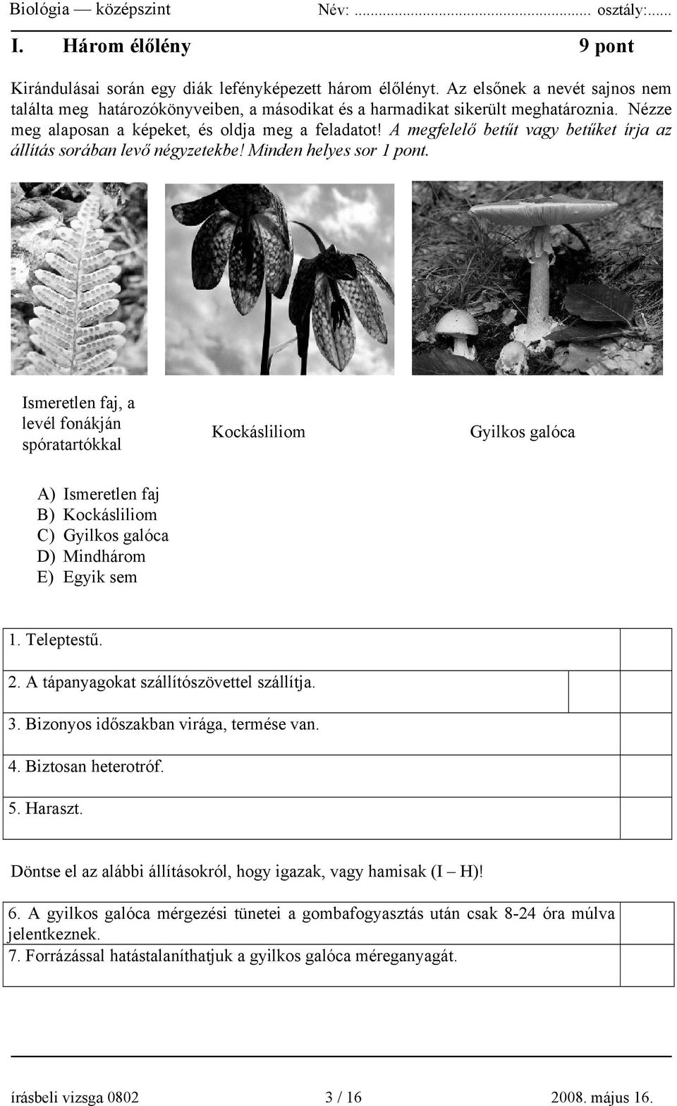 Ismeretlen faj, a levél fonákján spóratartókkal Kockásliliom Gyilkos galóca A) Ismeretlen faj B) Kockásliliom C) Gyilkos galóca D) Mindhárom E) Egyik sem 1. Teleptestű. 2.