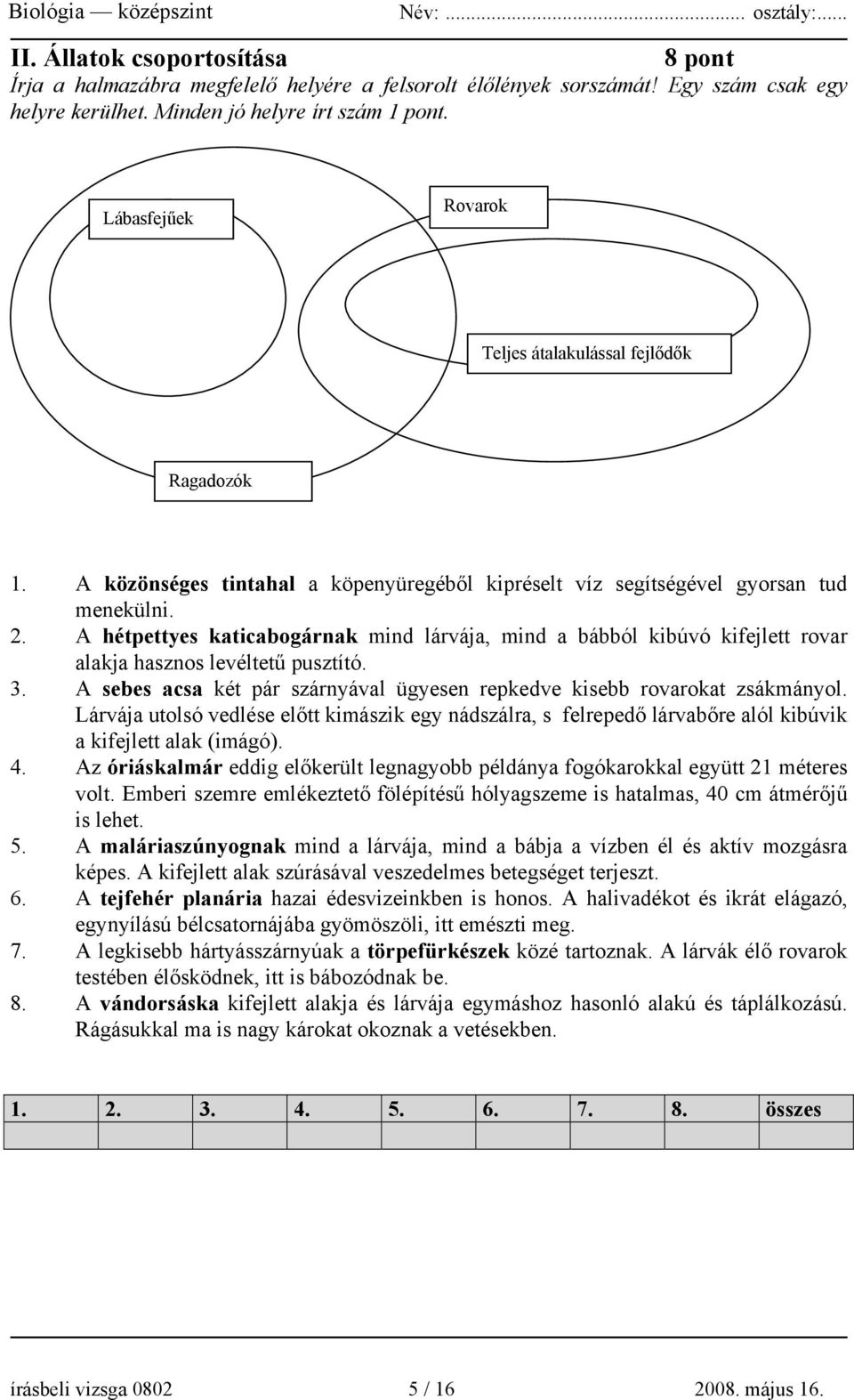 A hétpettyes katicabogárnak mind lárvája, mind a bábból kibúvó kifejlett rovar alakja hasznos levéltetű pusztító. 3. A sebes acsa két pár szárnyával ügyesen repkedve kisebb rovarokat zsákmányol.