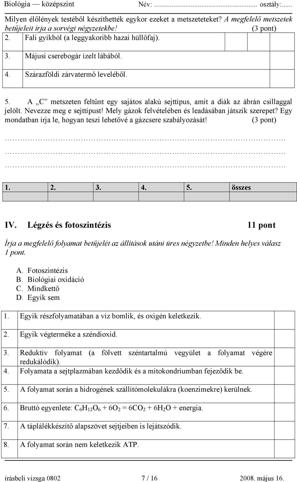 Mely gázok felvételében és leadásában játszik szerepet? Egy mondatban írja le, hogyan teszi lehetővé a gázcsere szabályozását! (3 pont) 1. 2. 3. 4. 5. összes IV.