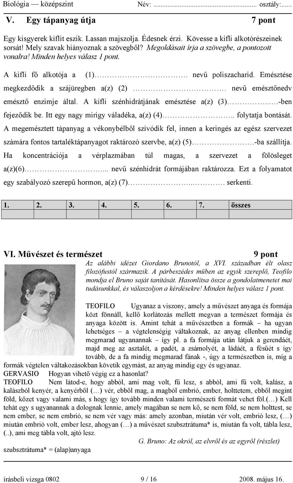 nevű emésztőnedv emésztő enzimje által. A kifli szénhidrátjának emésztése a(z) (3)...-ben fejeződik be. Itt egy nagy mirigy váladéka, a(z) (4).. folytatja bontását.