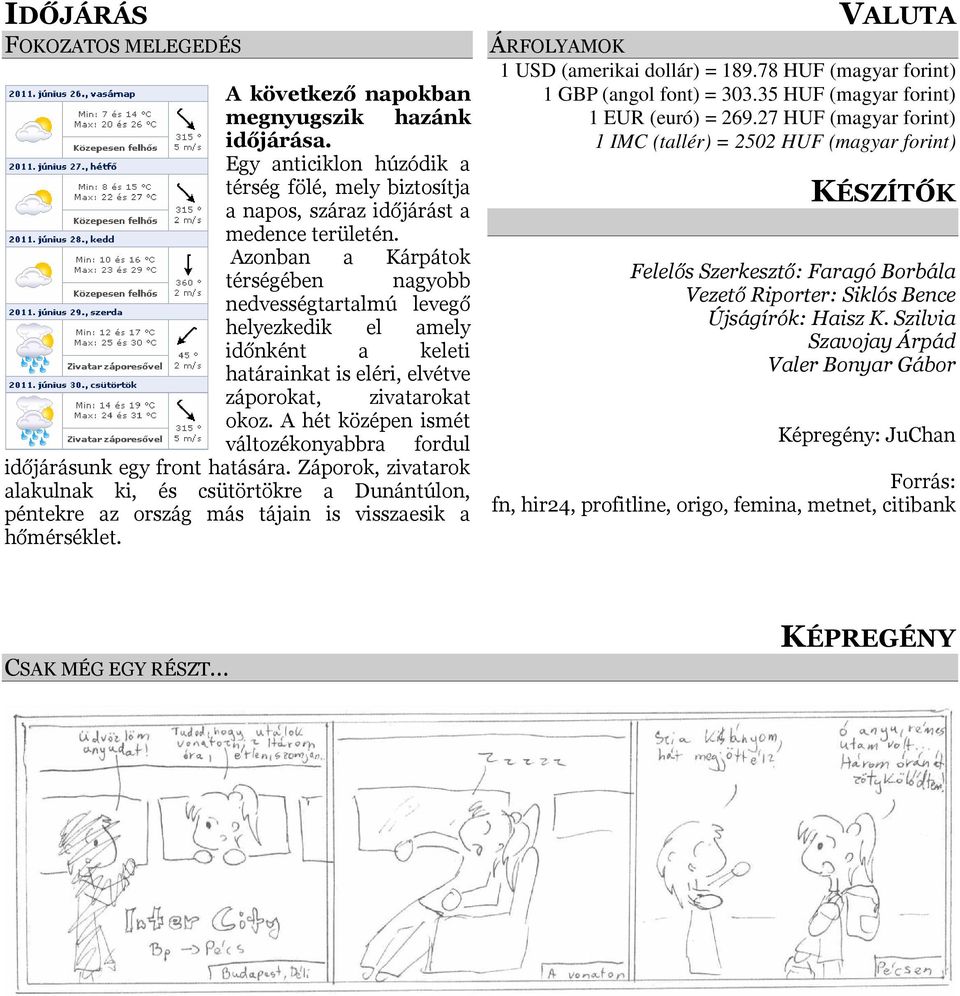 A hét középen ismét változékonyabbra fordul időjárásunk egy front hatására. Záporok, zivatarok alakulnak ki, és csütörtökre a Dunántúlon, péntekre az ország más tájain is visszaesik a hőmérséklet.