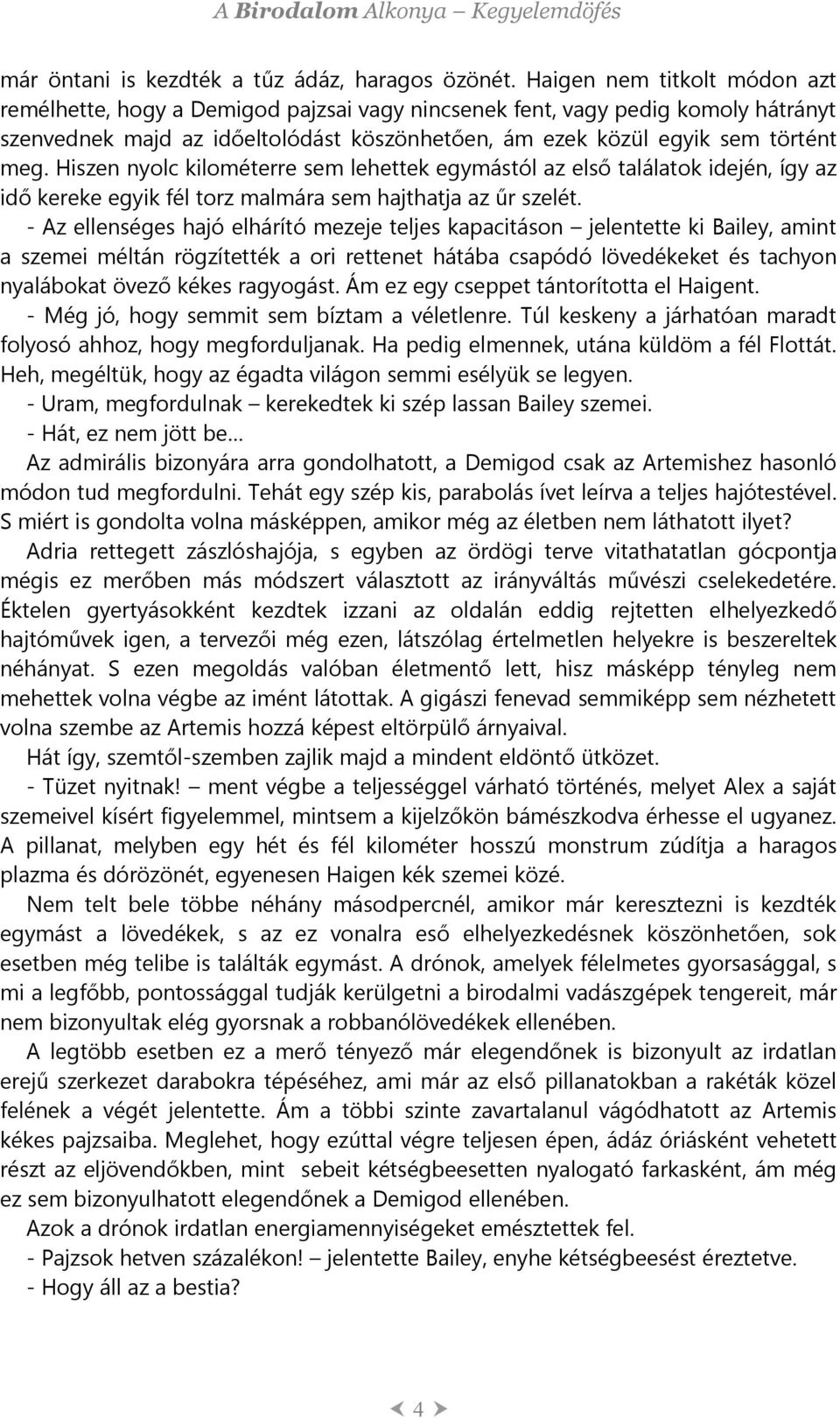 Hiszen nyolc kilométerre sem lehettek egymástól az első találatok idején, így az idő kereke egyik fél torz malmára sem hajthatja az űr szelét.