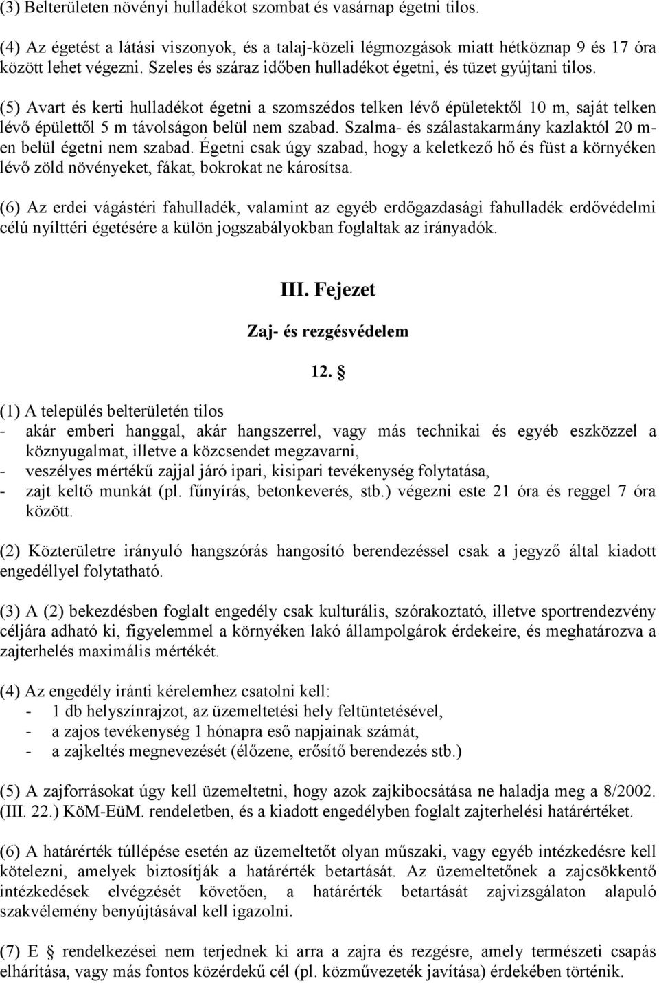 (5) Avart és kerti hulladékot égetni a szomszédos telken lévő épületektől 10 m, saját telken lévő épülettől 5 m távolságon belül nem szabad.