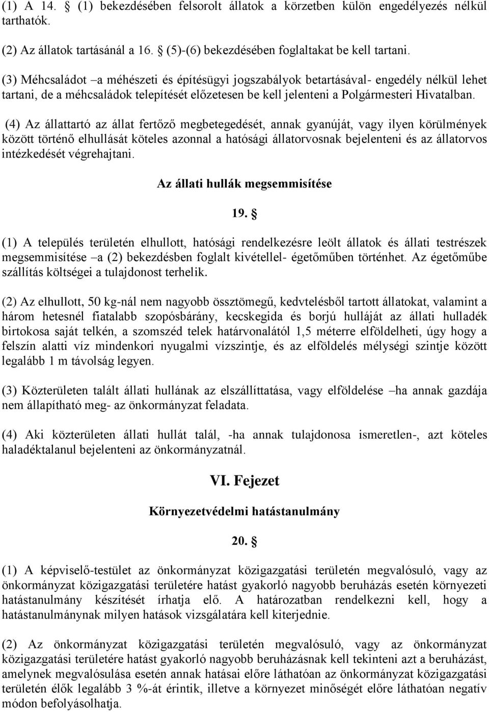 (4) Az állattartó az állat fertőző megbetegedését, annak gyanúját, vagy ilyen körülmények között történő elhullását köteles azonnal a hatósági állatorvosnak bejelenteni és az állatorvos intézkedését