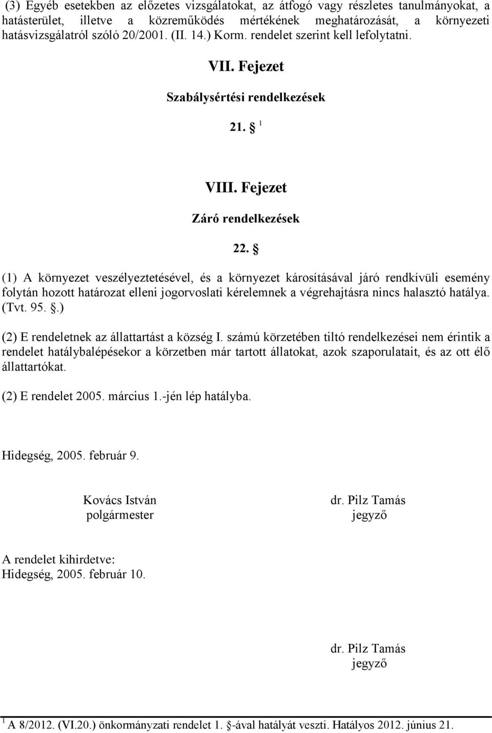 (1) A környezet veszélyeztetésével, és a környezet károsításával járó rendkívüli esemény folytán hozott határozat elleni jogorvoslati kérelemnek a végrehajtásra nincs halasztó hatálya. (Tvt. 95.