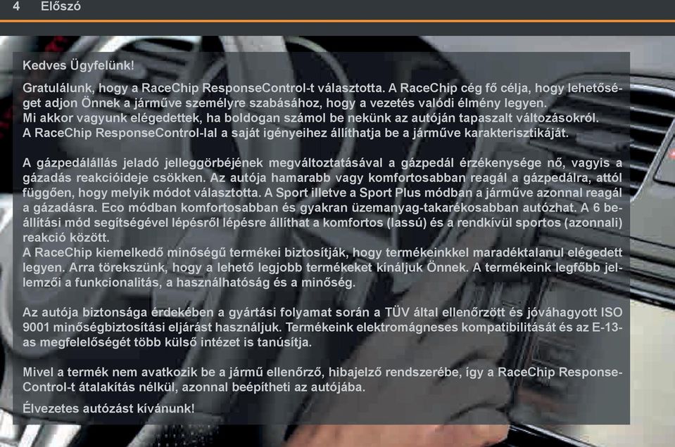 Mi akkor vagyunk elégedettek, ha boldogan számol be nekünk az autóján tapaszalt változásokról. A RaceChip ResponseControl-lal a saját igényeihez állíthatja be a járműve karakterisztikáját.