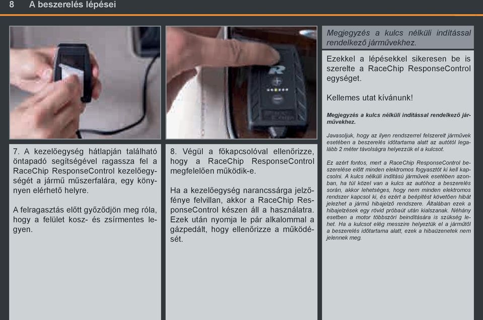 A felragasztás előtt győződjön meg róla, hogy a felület kosz- és zsírmentes legyen. 8. Végül a főkapcsolóval ellenőrizze, hogy a RaceChip ResponseControl megfelelően működik-e.