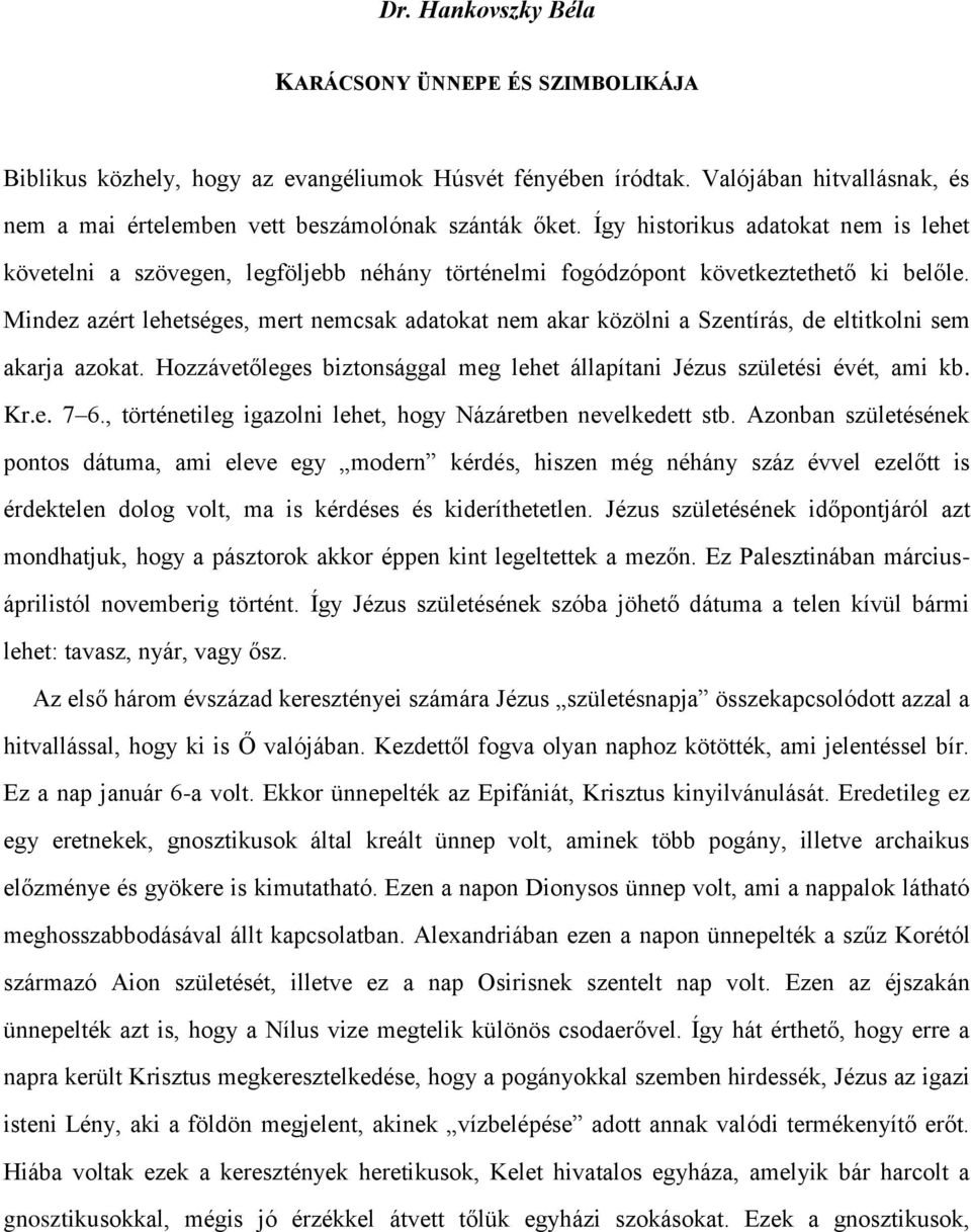 Mindez azért lehetséges, mert nemcsak adatokat nem akar közölni a Szentírás, de eltitkolni sem akarja azokat. Hozzávetőleges biztonsággal meg lehet állapítani Jézus születési évét, ami kb. Kr.e. 7 6.