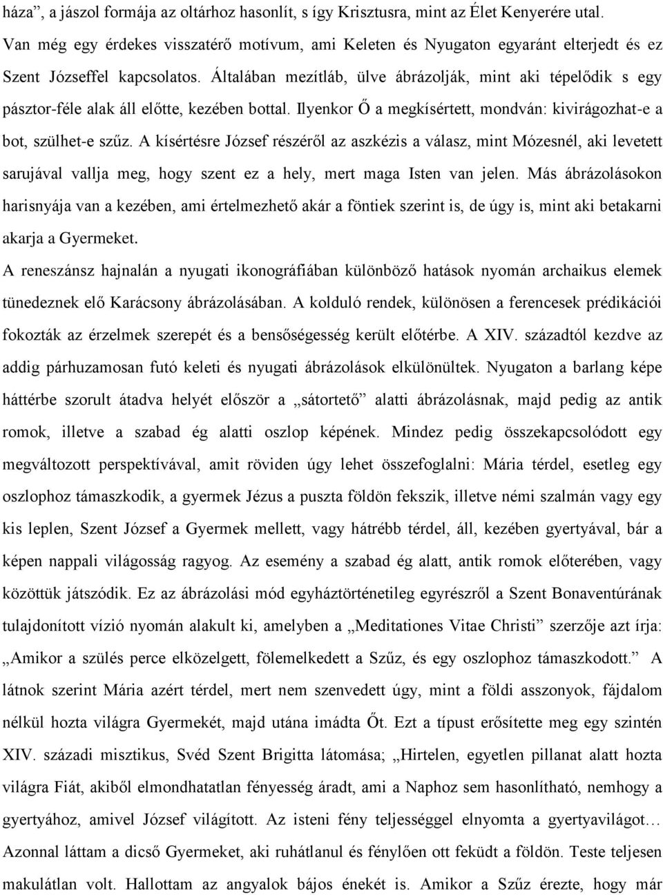 Általában mezítláb, ülve ábrázolják, mint aki tépelődik s egy pásztor-féle alak áll előtte, kezében bottal. Ilyenkor Ő a megkísértett, mondván: kivirágozhat-e a bot, szülhet-e szűz.