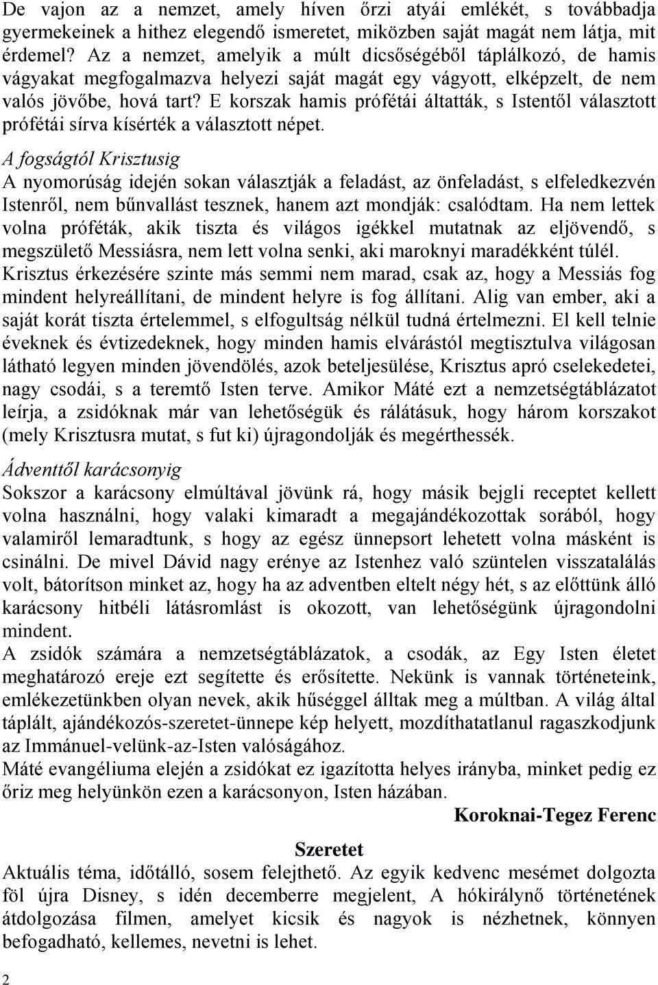 E korszak hamis prófétái áltatták, s Istentől választott prófétái sírva kísérték a választott népet.