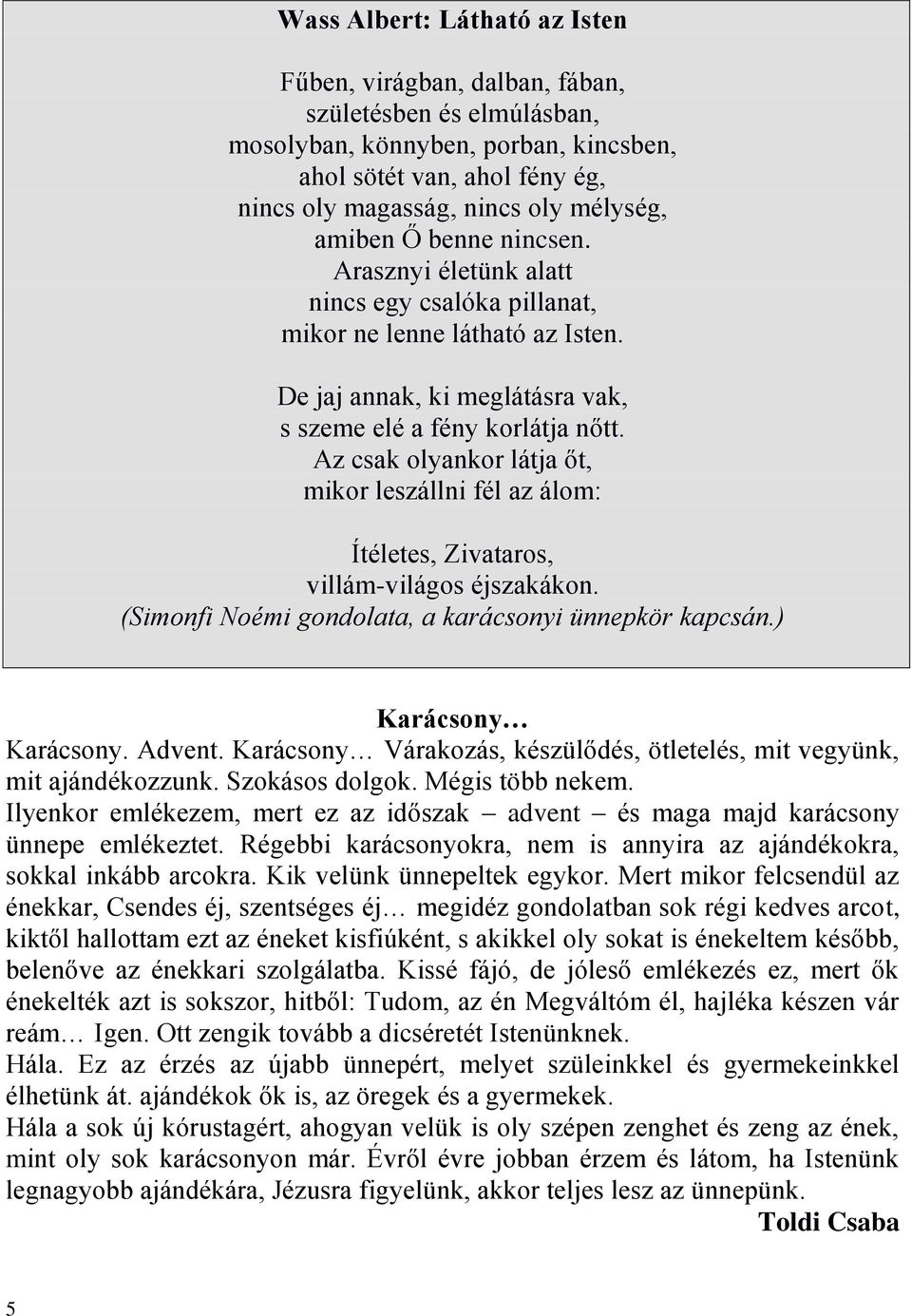 Az csak olyankor látja őt, mikor leszállni fél az álom: Ítéletes, Zivataros, villám-világos éjszakákon. (Simonfi Noémi gondolata, a karácsonyi ünnepkör kapcsán.) Karácsony Karácsony. Advent.