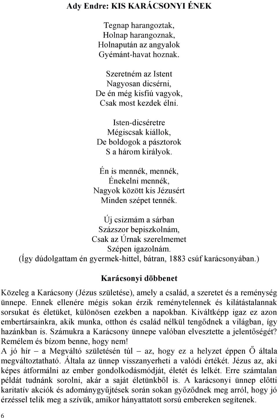 Én is mennék, mennék, Énekelni mennék, Nagyok között kis Jézusért Minden szépet tennék. Új csizmám a sárban Százszor bepiszkolnám, Csak az Úrnak szerelmemet Szépen igazolnám.