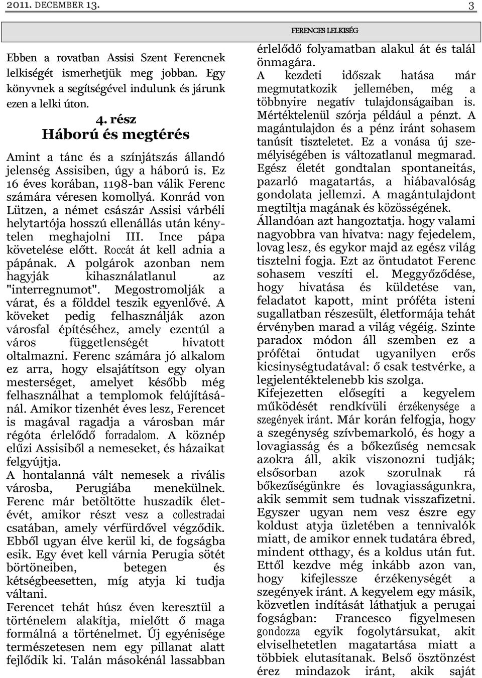 Konrád von Lützen, a német császár Assisi várbéli helytartója hosszú ellenállás után kénytelen meghajolni III. Ince pápa követelése előtt. Roccát át kell adnia a pápának.