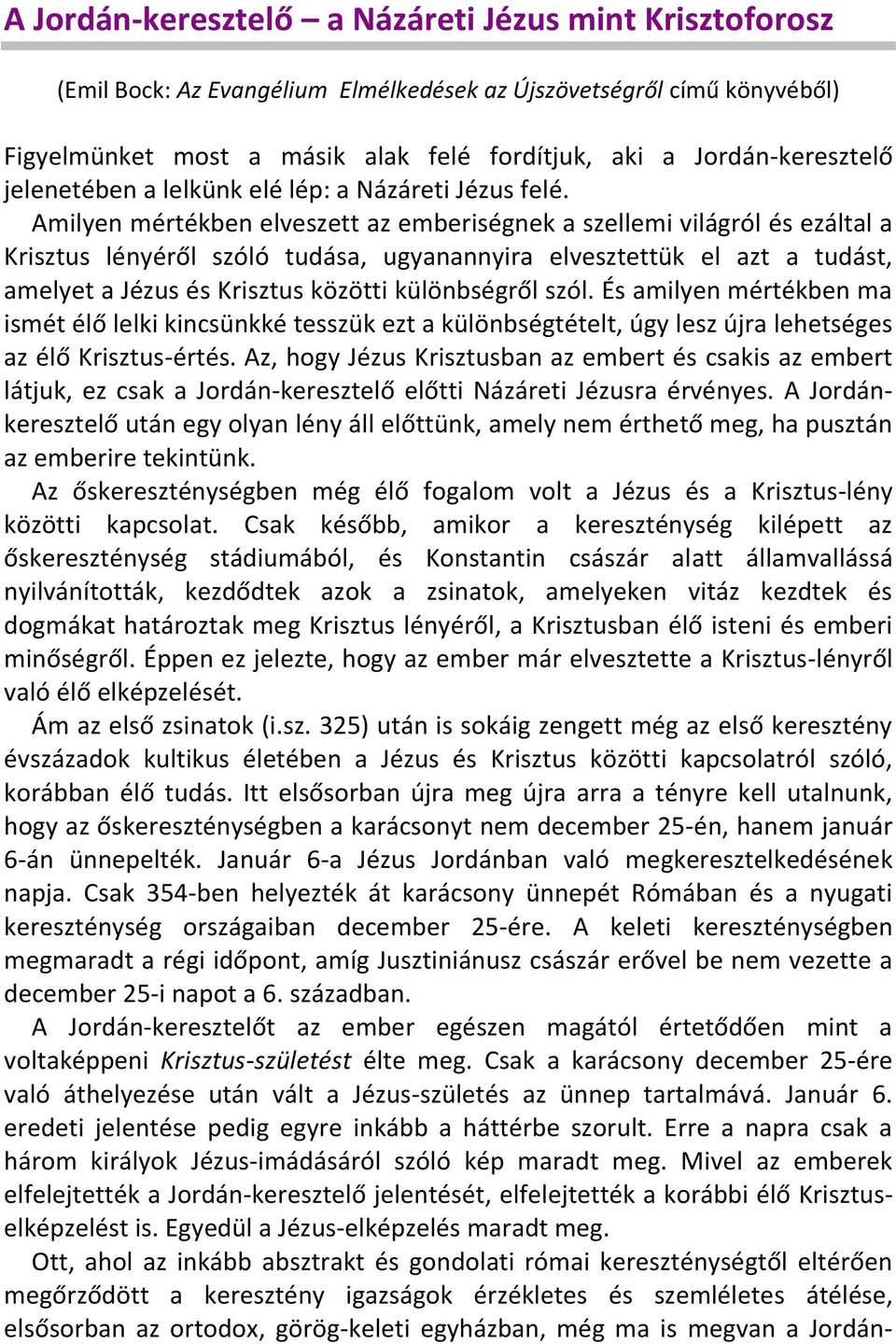 Amilyen mértékben elveszett az emberiségnek a szellemi világról és ezáltal a Krisztus lényéről szóló tudása, ugyanannyira elvesztettük el azt a tudást, amelyet a Jézus és Krisztus közötti