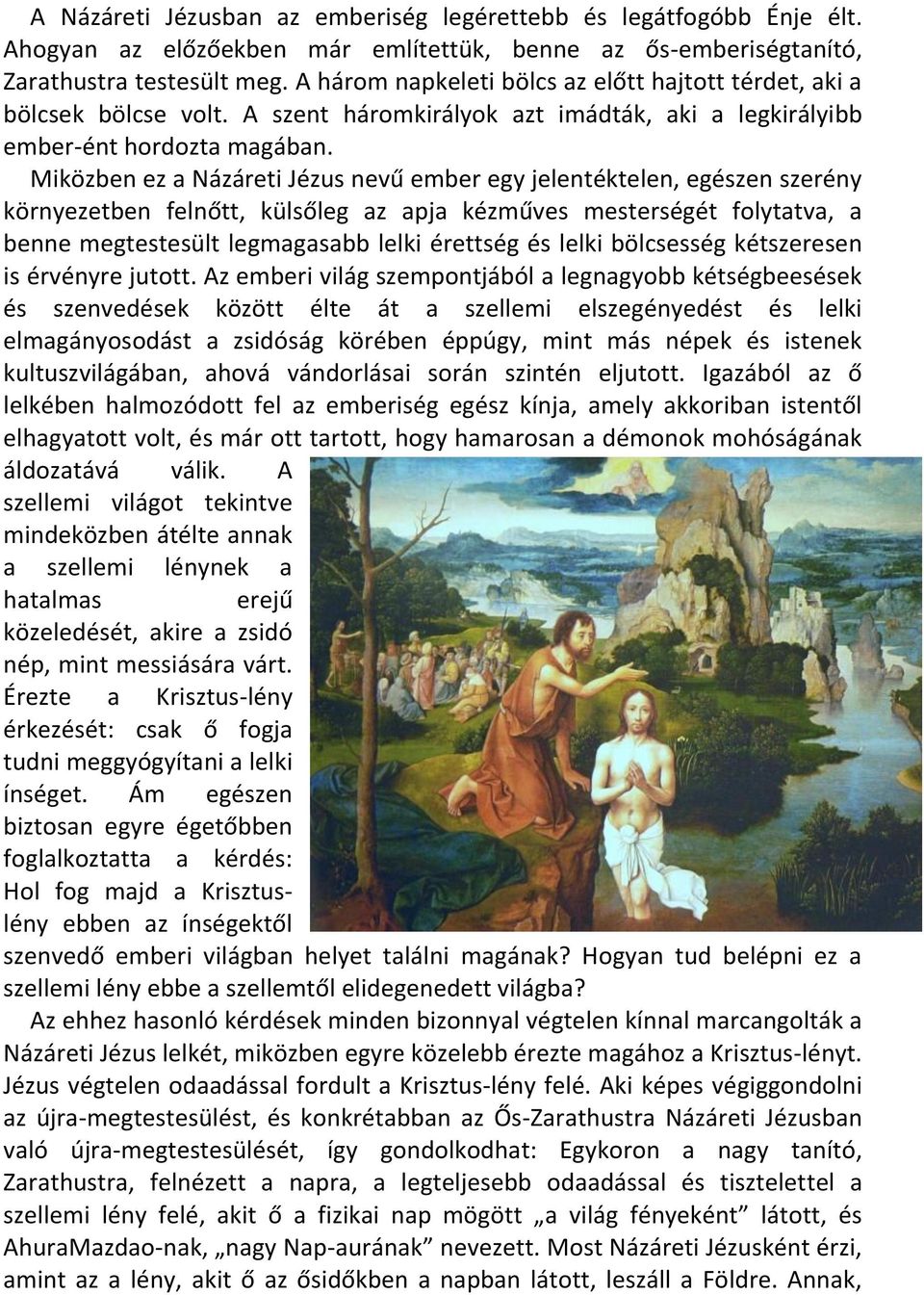 Miközben ez a Názáreti Jézus nevű ember egy jelentéktelen, egészen szerény környezetben felnőtt, külsőleg az apja kézműves mesterségét folytatva, a benne megtestesült legmagasabb lelki érettség és