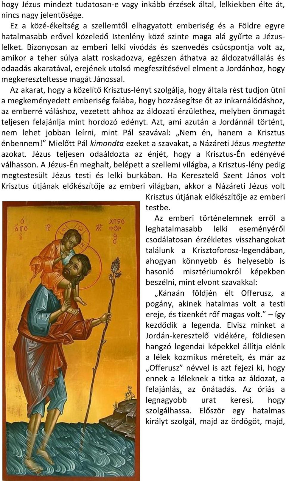 Bizonyosan az emberi lelki vívódás és szenvedés csúcspontja volt az, amikor a teher súlya alatt roskadozva, egészen áthatva az áldozatvállalás és odaadás akaratával, erejének utolsó megfeszítésével