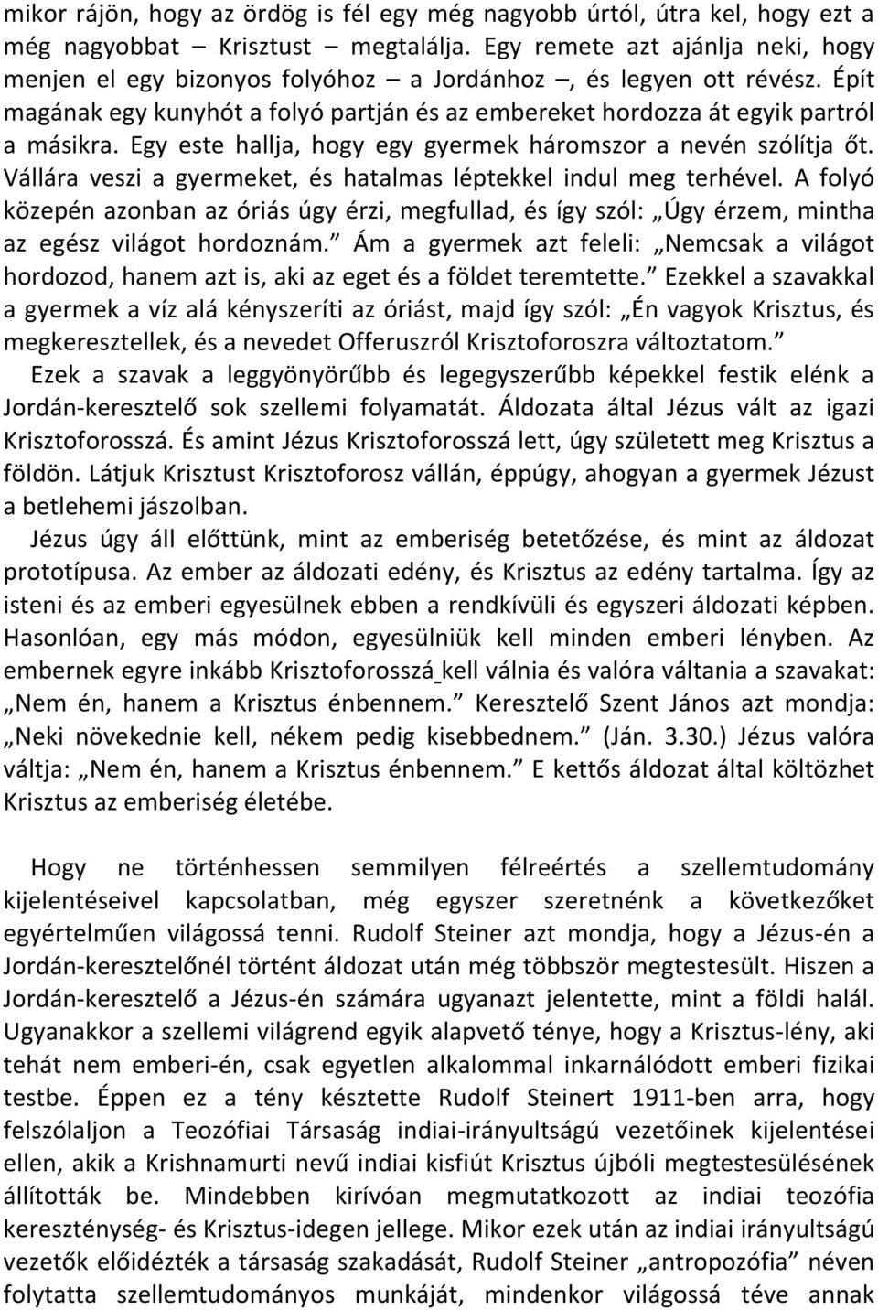 Egy este hallja, hogy egy gyermek háromszor a nevén szólítja őt. Vállára veszi a gyermeket, és hatalmas léptekkel indul meg terhével.