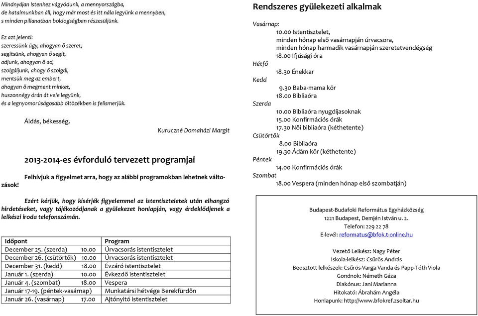 vele legyünk, és a legnyomorúságosabb öltözékben is felismerjük. Felhívjuk a figyelmet arra, hogy az alábbi programokban lehetnek változások! Áldás, békesség.