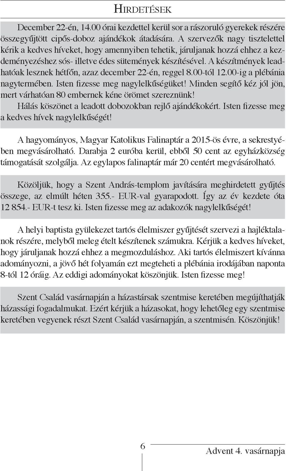 A készítmények leadhatóak lesznek hétfőn, azaz december 22-én, reggel 8.00-tól 12.00-ig a plébánia nagytermében. Isten fizesse meg nagylelkűségüket!