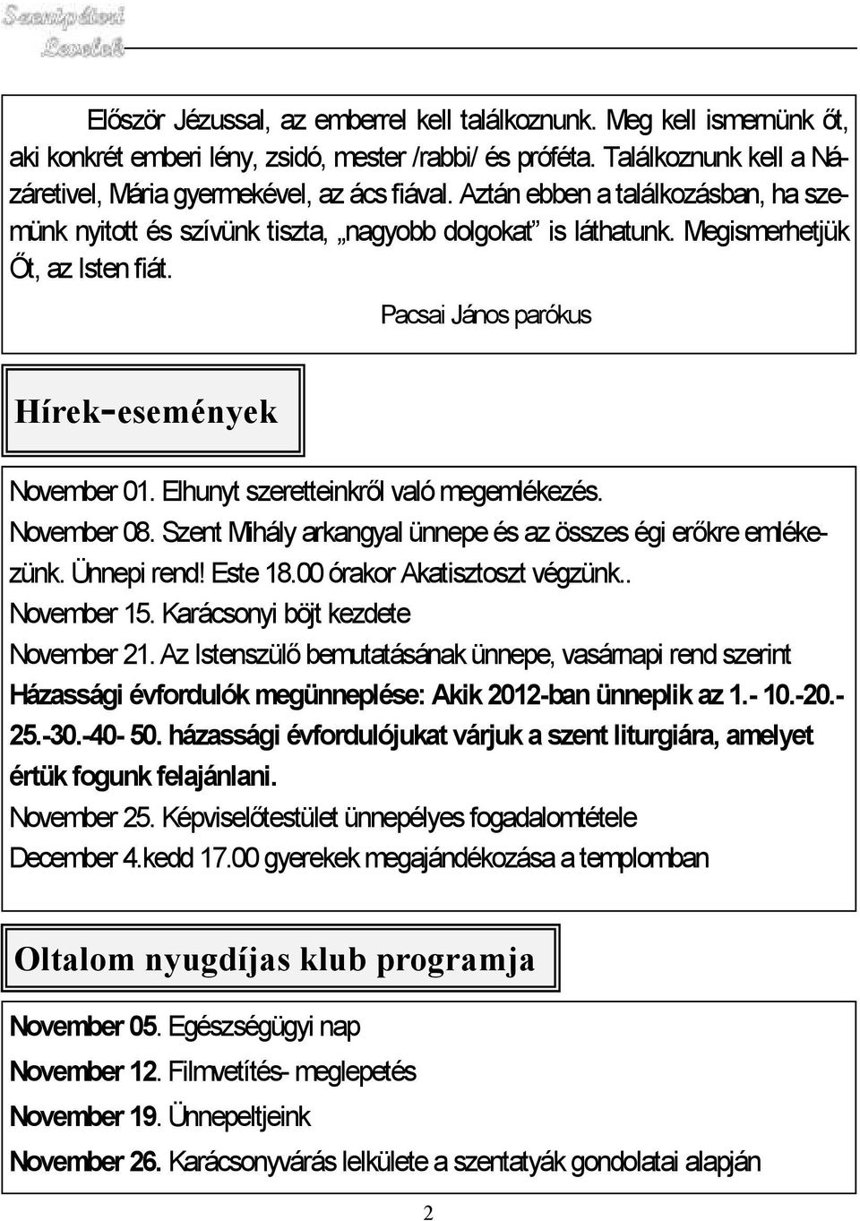 Elhunyt szeretteinkről való megemlékezés. November 08. Szent Mihály arkangyal ünnepe és az összes égi erőkre emlékezünk. Ünnepi rend! Este 18.00 órakor Akatisztoszt végzünk.. November 15.