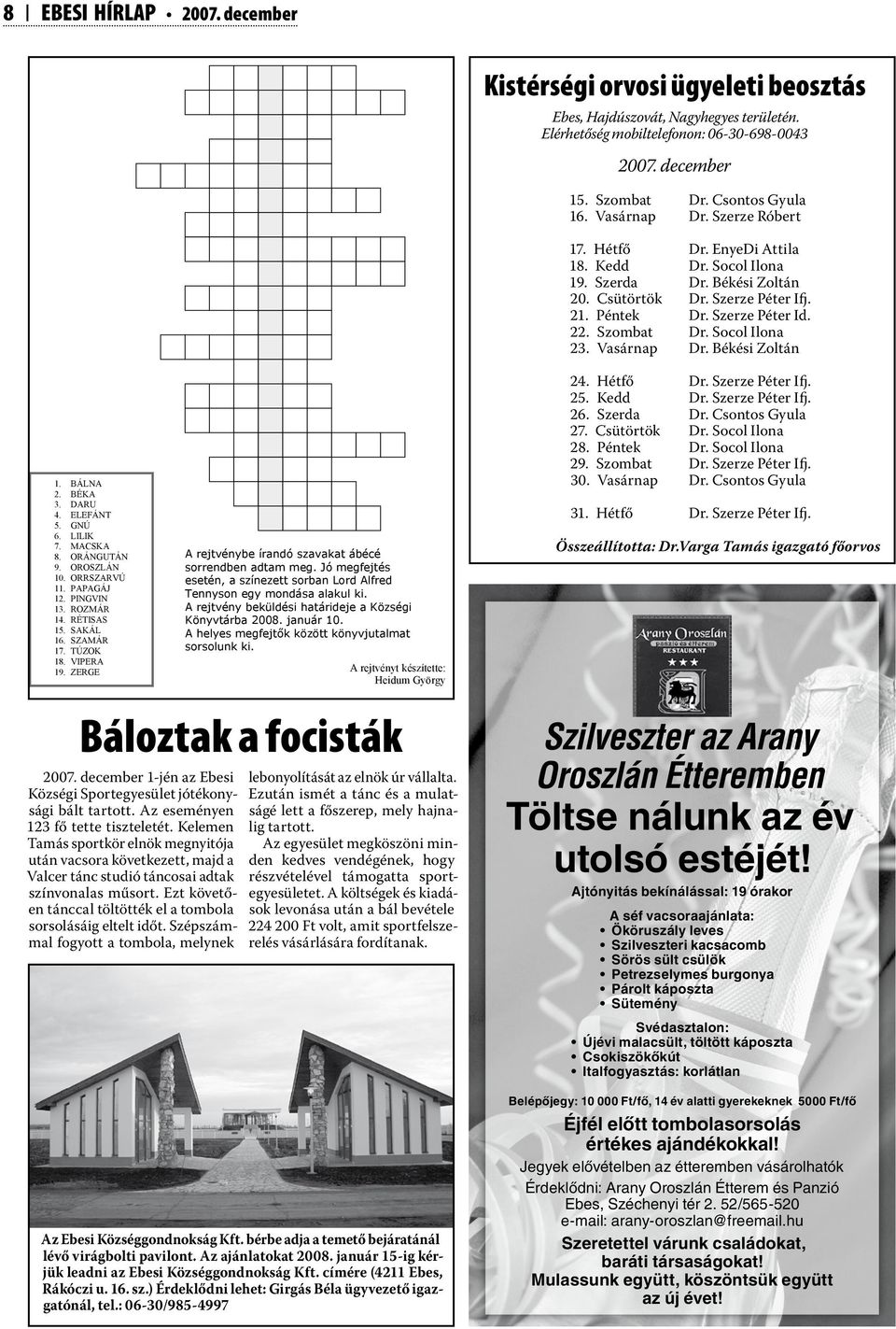 Socol Ilona 23. Vasárnap Dr. Békési Zoltán! " " # "!! " 2007. december 1-jén az Ebesi Községi Sportegyesület jótékonysági bált tartott. Az eseményen 123 fő tette tiszteletét.