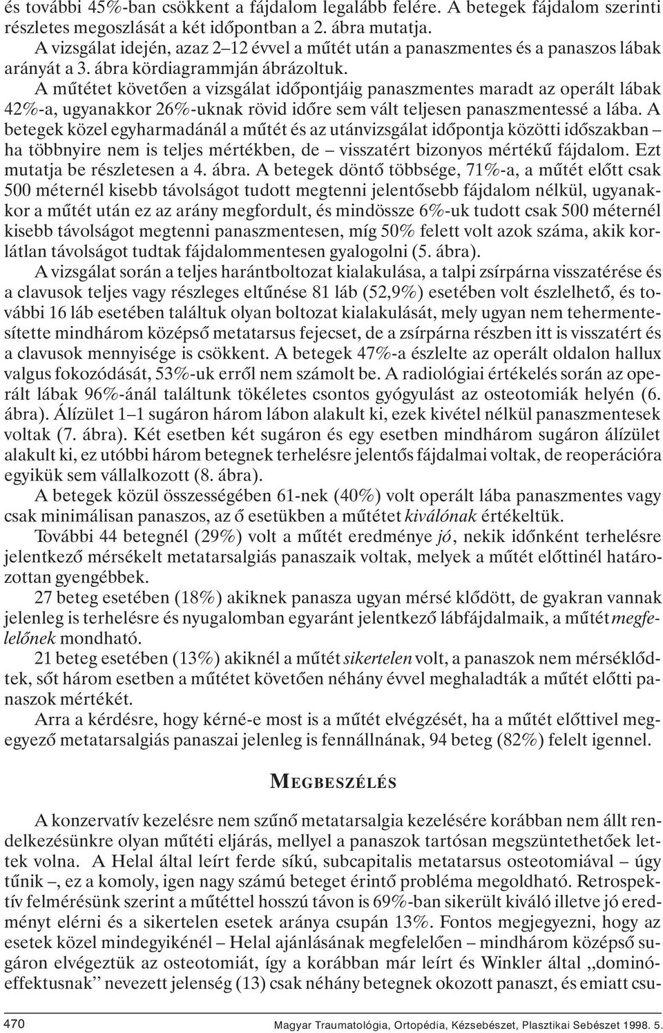 A mûtétet követôen a vizsgálat idôpontjáig panaszmentes maradt az operált lábak 42%-a, ugyanakkor 26%-uknak rövid idôre sem vált teljesen panaszmentessé a lába.