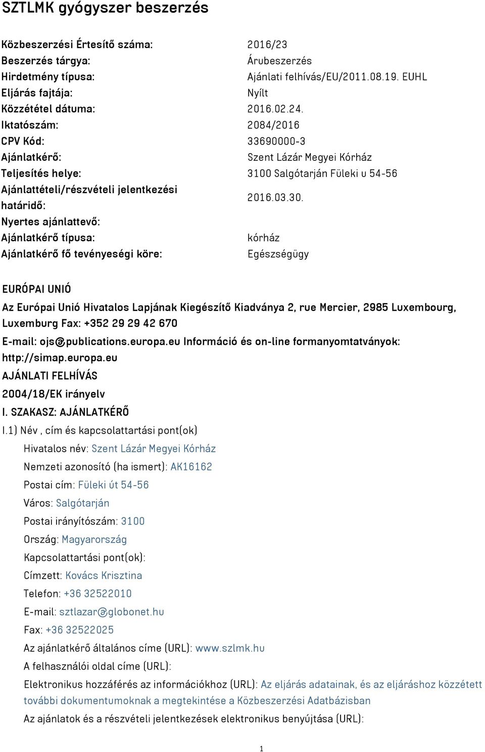 Nyertes ajánlattevő: Ajánlatkérő típusa: kórház Ajánlatkérő fő tevényeségi köre: Egészségügy EURÓPAI UNIÓ Az Európai Unió Hivatalos Lapjának Kiegészítő Kiadványa 2, rue Mercier, 2985 Luxembourg,