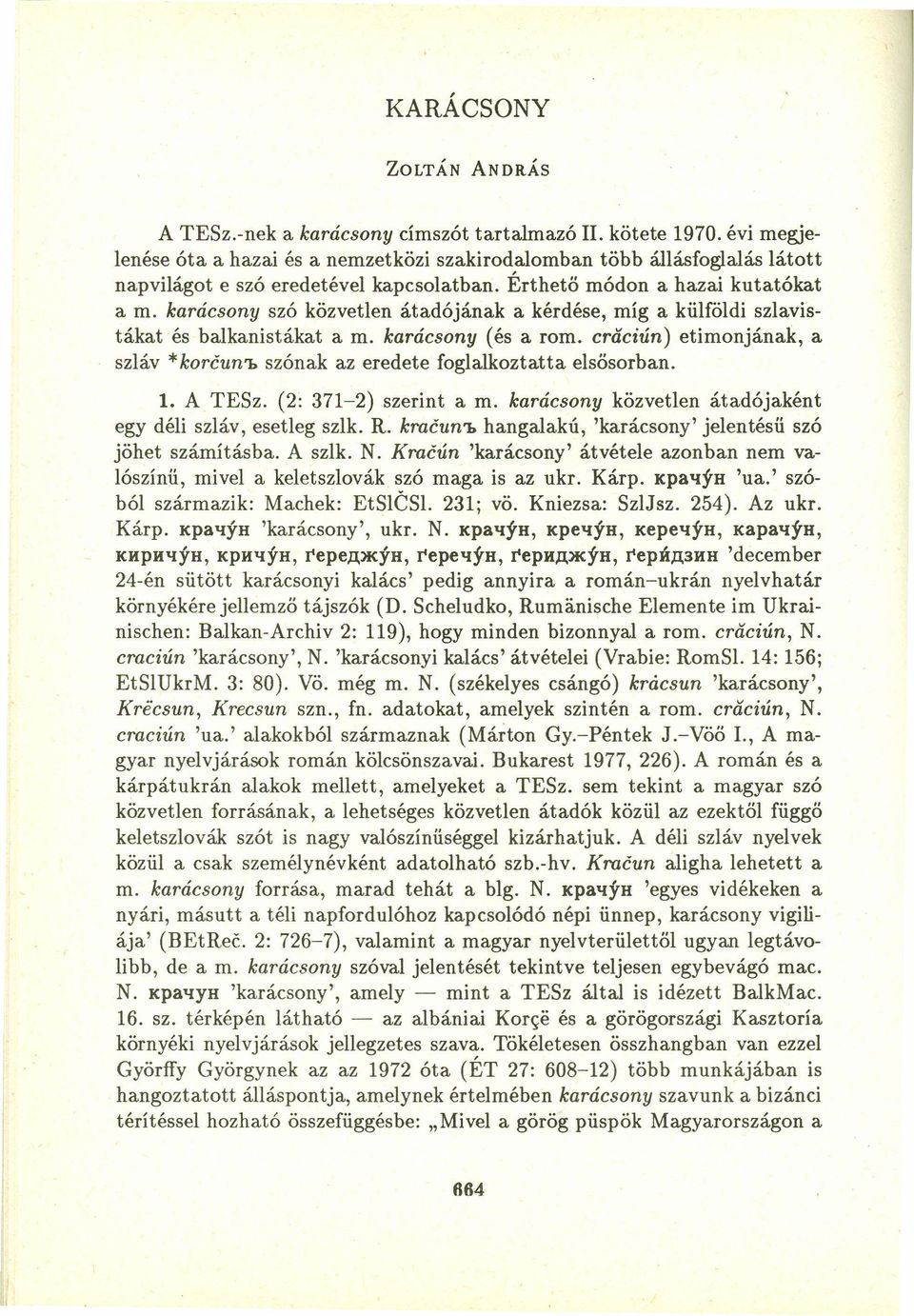 karácsony szó közvetlen átadójának a kérdése, míg a kűlfőldi szlavistákat és balkanistákat a m. karácsony (és a rom.