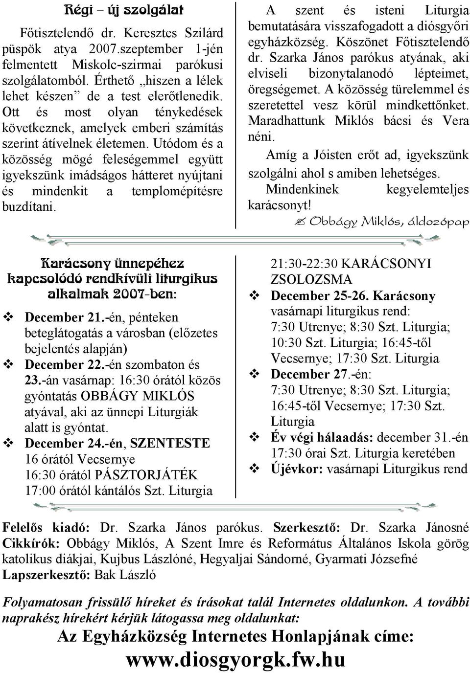 Utódom és a közösség mögé feleségemmel együtt igyekszünk imádságos hátteret nyújtani és mindenkit a templomépítésre buzdítani.