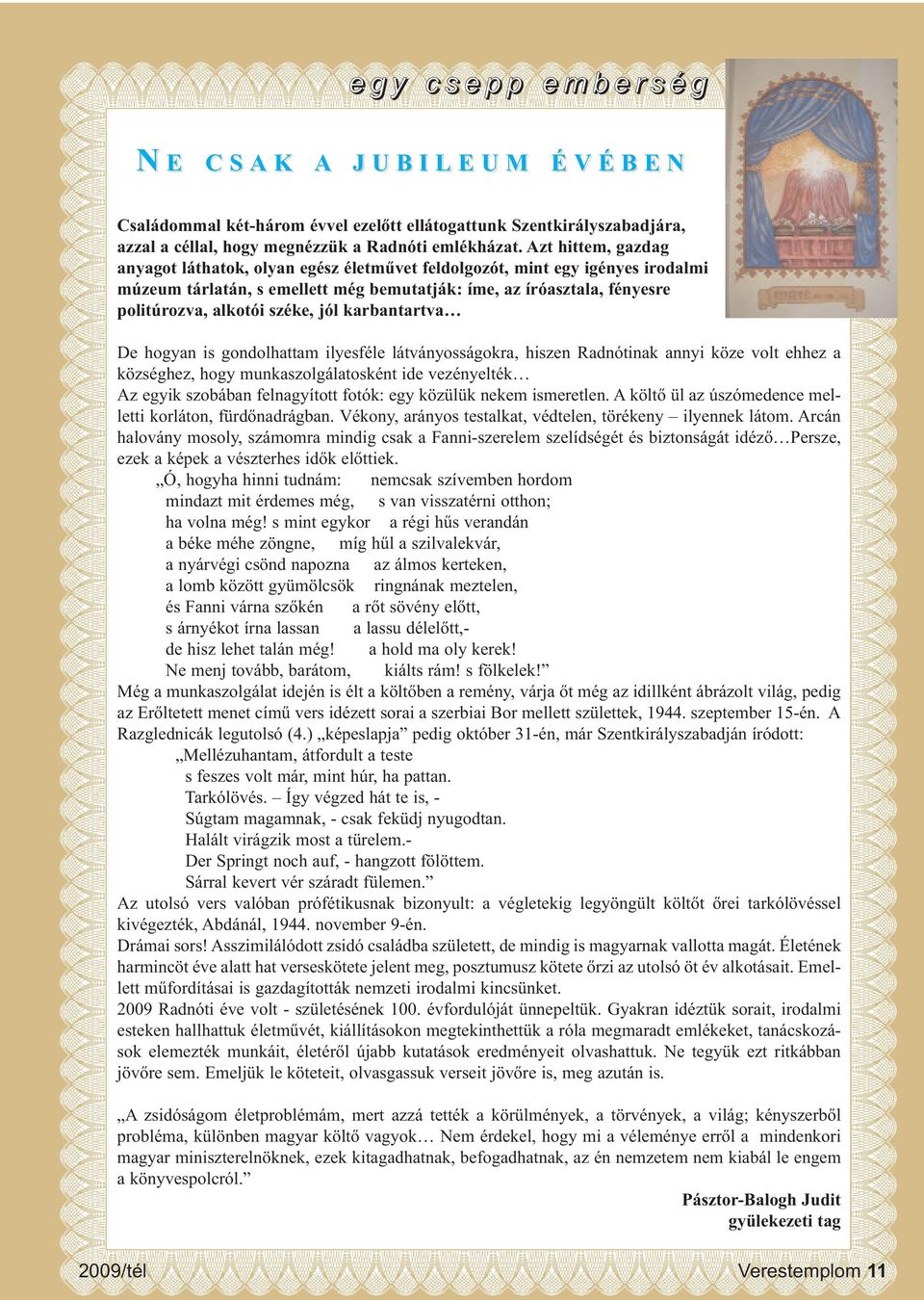 jól karbantartva De hogyan is gondolhattam ilyesféle látványosságokra, hiszen Radnótinak annyi köze volt ehhez a községhez, hogy munkaszolgálatosként ide vezényelték Az egyik szobában felnagyított