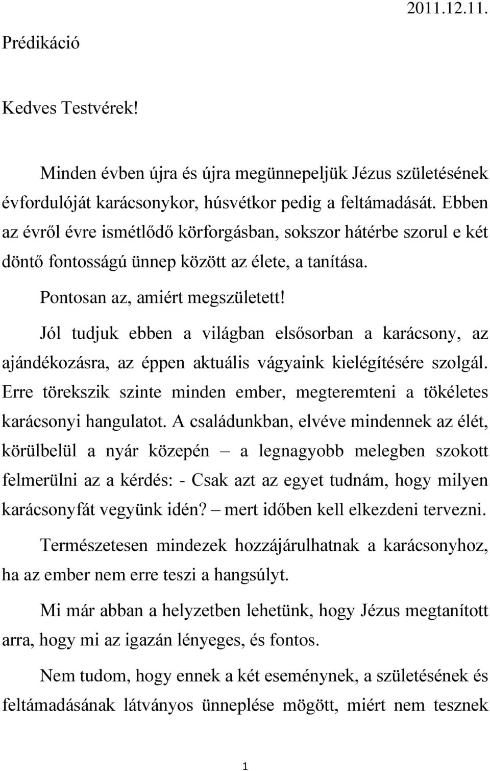 Jól tudjuk ebben a világban elsősorban a karácsony, az ajándékozásra, az éppen aktuális vágyaink kielégítésére szolgál.