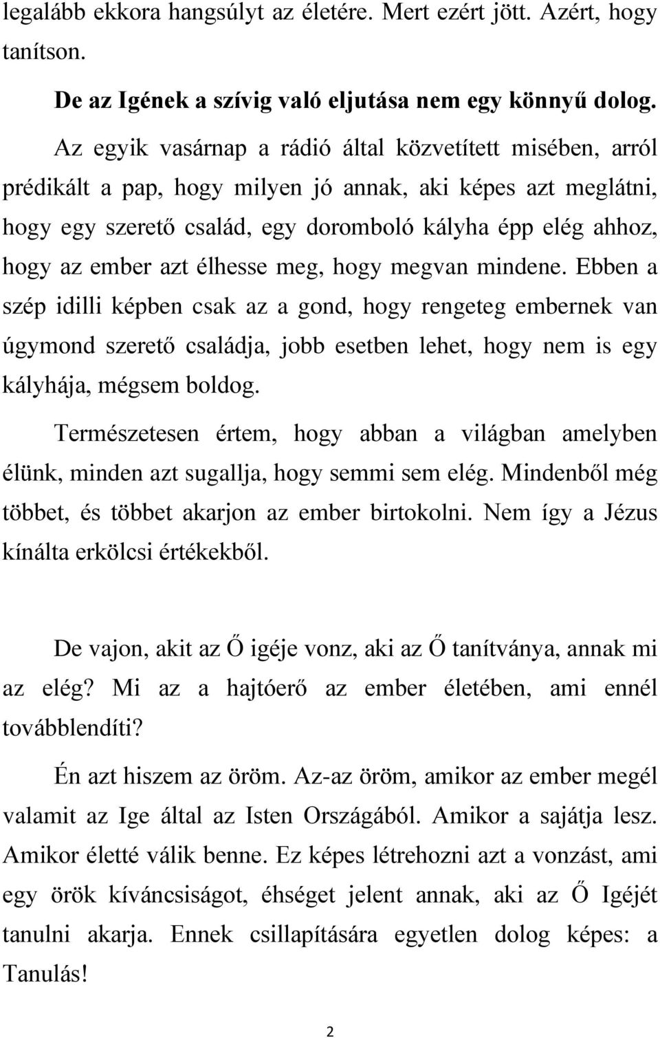 azt élhesse meg, hogy megvan mindene. Ebben a szép idilli képben csak az a gond, hogy rengeteg embernek van úgymond szerető családja, jobb esetben lehet, hogy nem is egy kályhája, mégsem boldog.