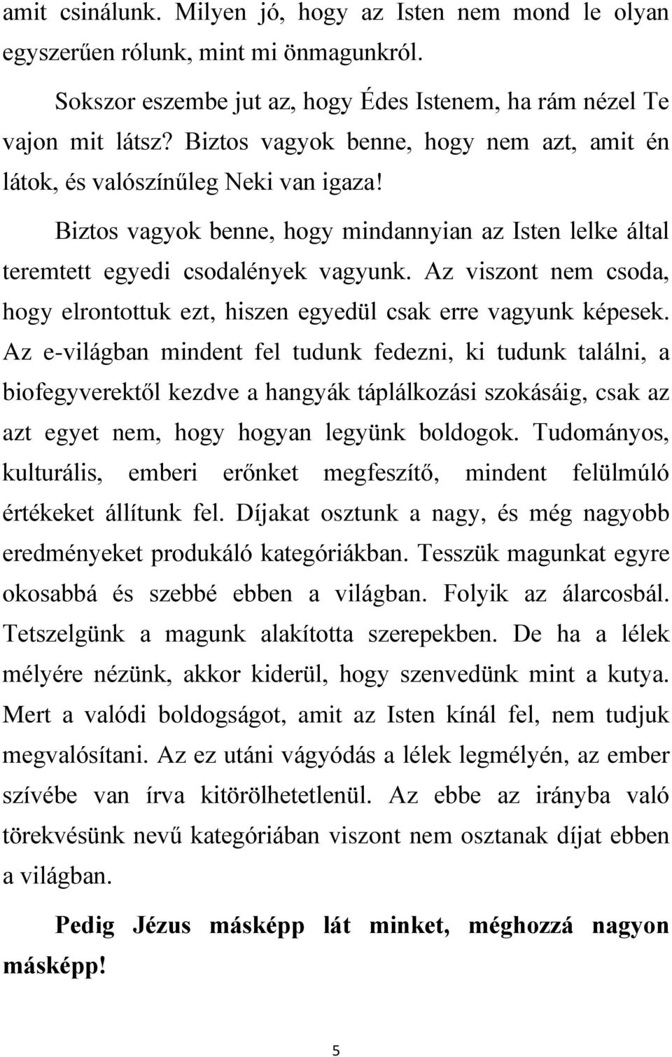 Az viszont nem csoda, hogy elrontottuk ezt, hiszen egyedül csak erre vagyunk képesek.