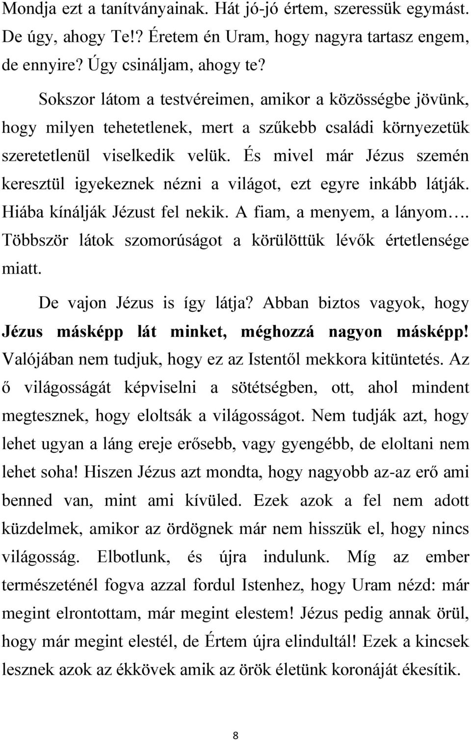 És mivel már Jézus szemén keresztül igyekeznek nézni a világot, ezt egyre inkább látják. Hiába kínálják Jézust fel nekik. A fiam, a menyem, a lányom.